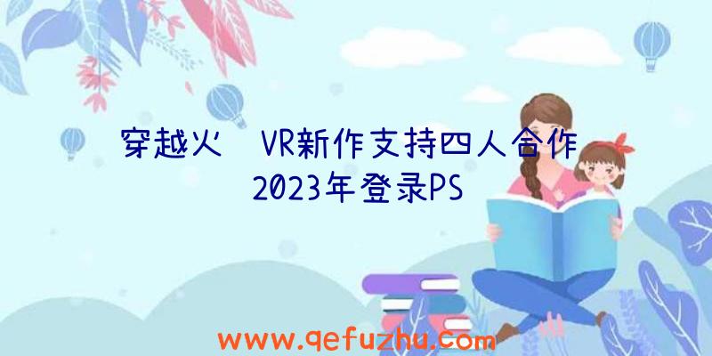 穿越火线VR新作支持四人合作